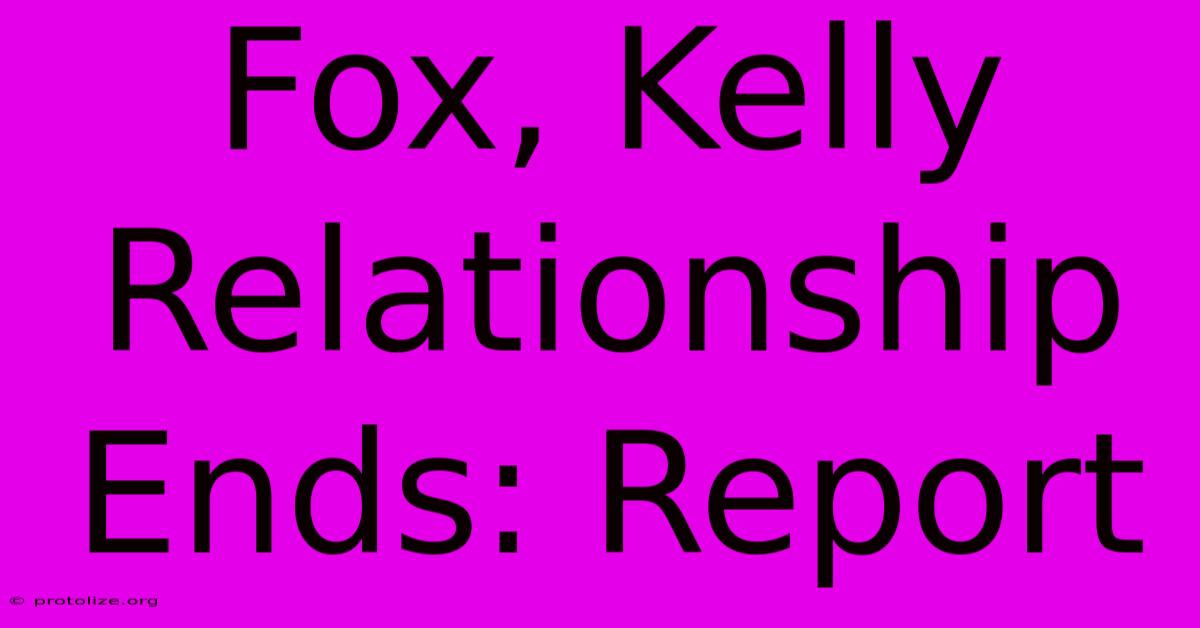 Fox, Kelly Relationship Ends: Report Fox, Kelly Relationship Ends: Report