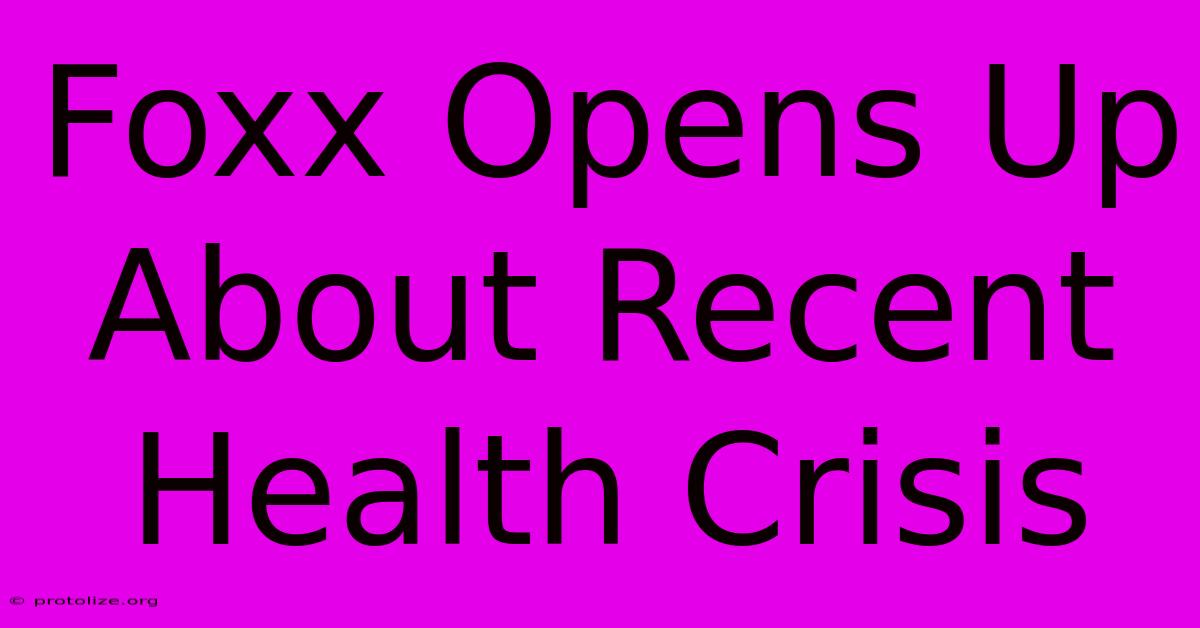 Foxx Opens Up About Recent Health Crisis Foxx Opens Up About Recent Health Crisis