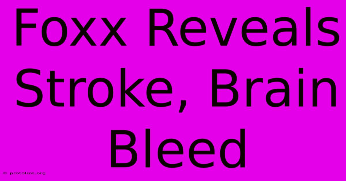 Foxx Reveals Stroke, Brain Bleed Foxx Reveals Stroke, Brain Bleed