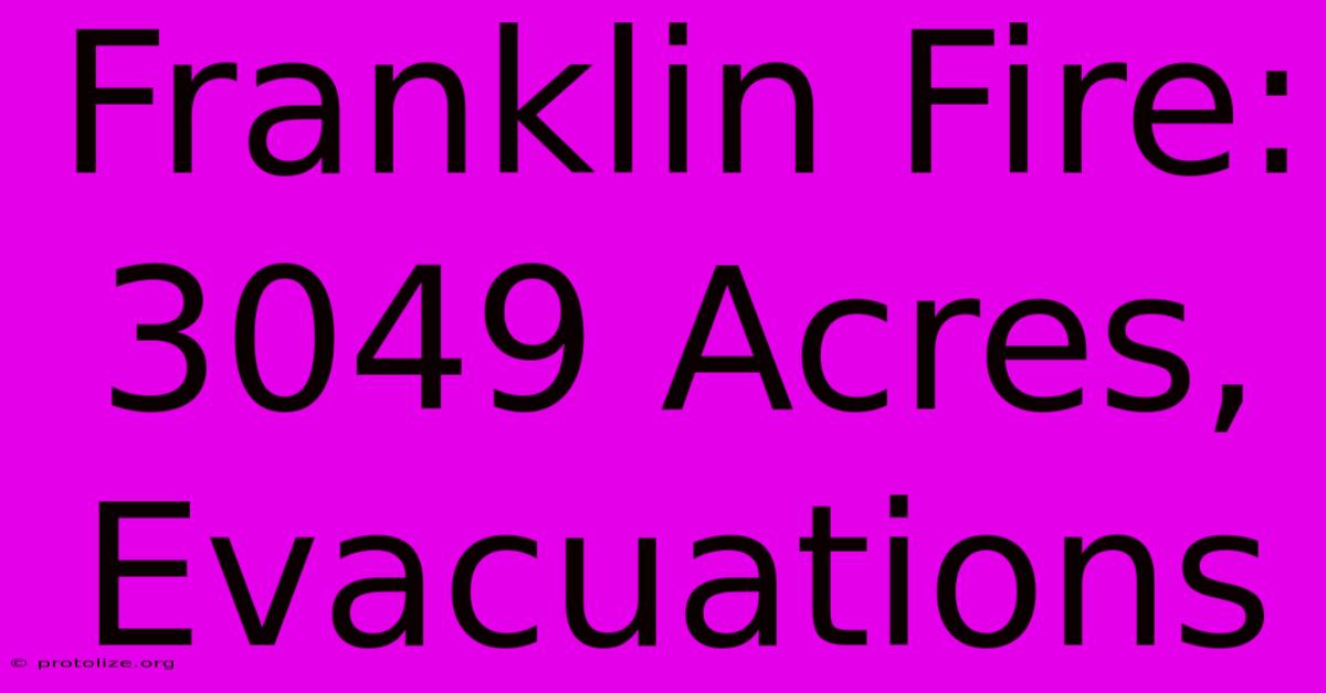Franklin Fire: 3049 Acres, Evacuations Franklin Fire: 3049 Acres, Evacuations