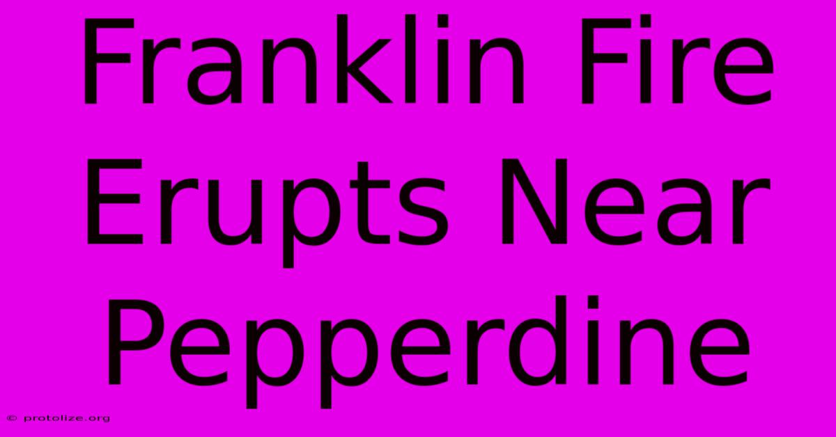 Franklin Fire Erupts Near Pepperdine Franklin Fire Erupts Near Pepperdine