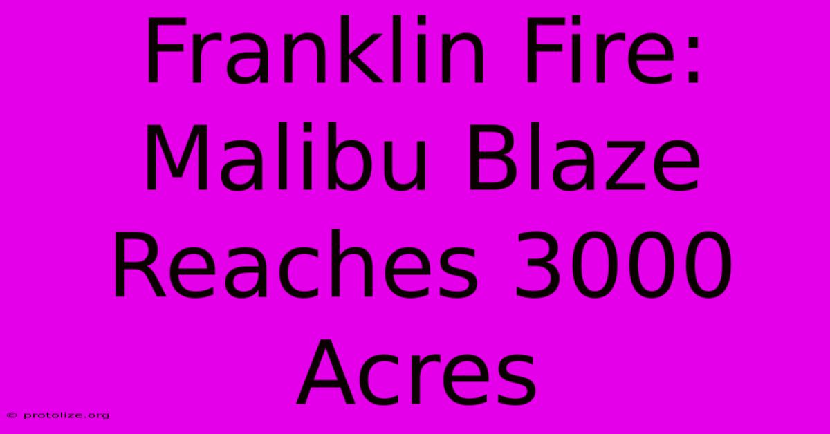 Franklin Fire: Malibu Blaze Reaches 3000 Acres Franklin Fire: Malibu Blaze Reaches 3000 Acres