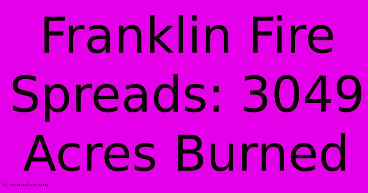 Franklin Fire Spreads: 3049 Acres Burned Franklin Fire Spreads: 3049 Acres Burned