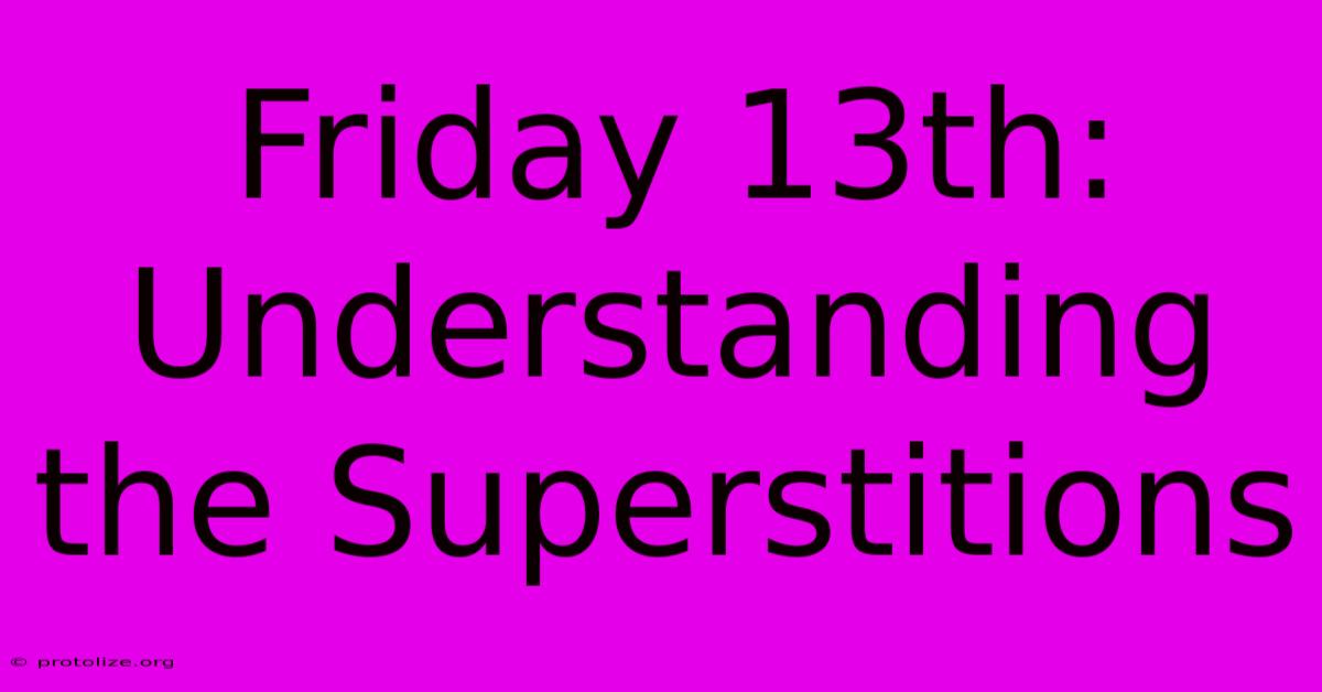 Friday 13th: Understanding The Superstitions Friday 13th: Understanding The Superstitions