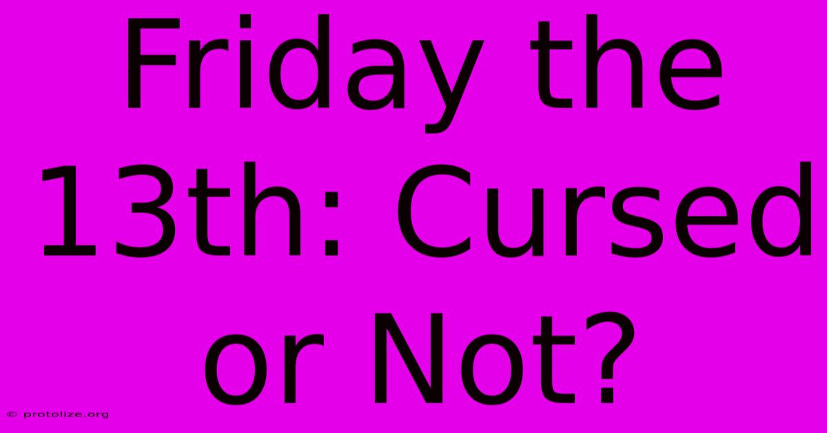 Friday The 13th: Cursed Or Not? Friday The 13th: Cursed Or Not?