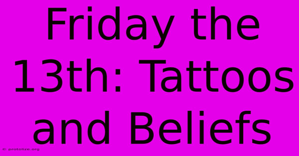 Friday The 13th: Tattoos And Beliefs Friday The 13th: Tattoos And Beliefs
