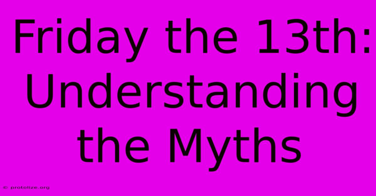 Friday The 13th: Understanding The Myths Friday The 13th: Understanding The Myths