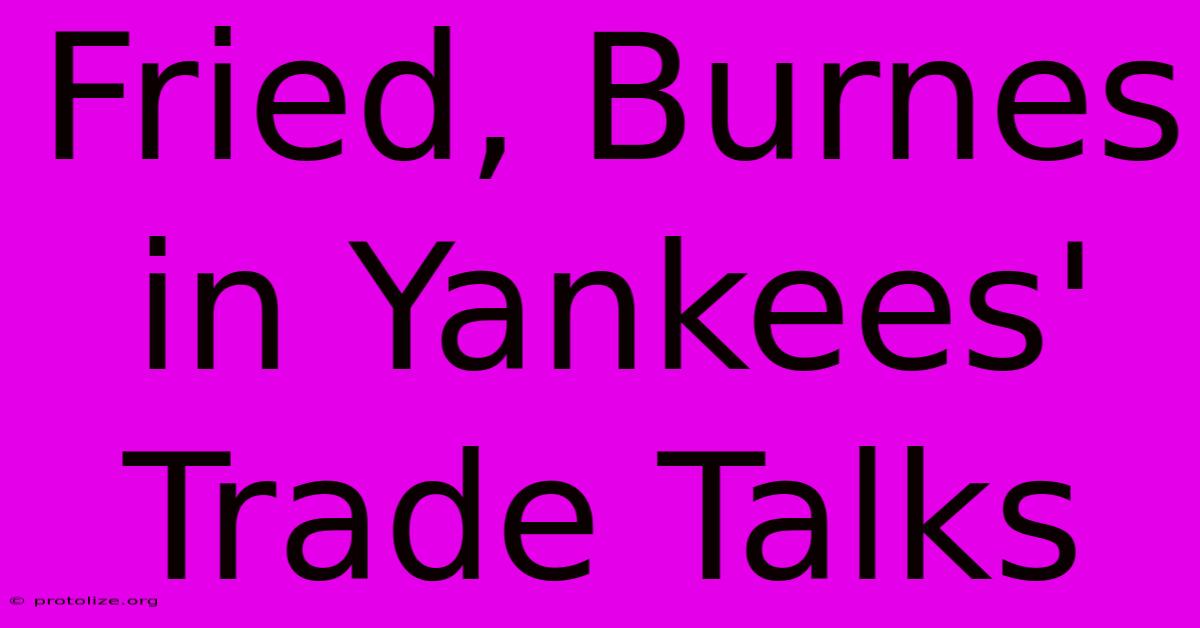 Fried, Burnes In Yankees' Trade Talks Fried, Burnes In Yankees' Trade Talks