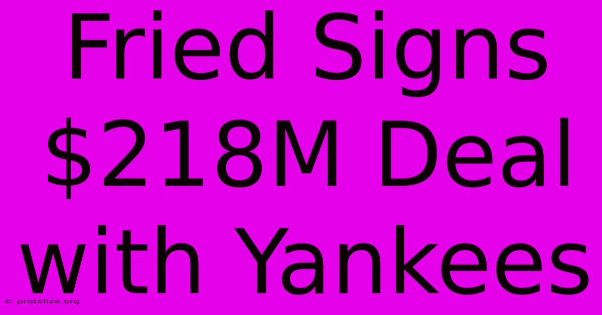 Fried Signs $218M Deal With Yankees Fried Signs $218M Deal With Yankees