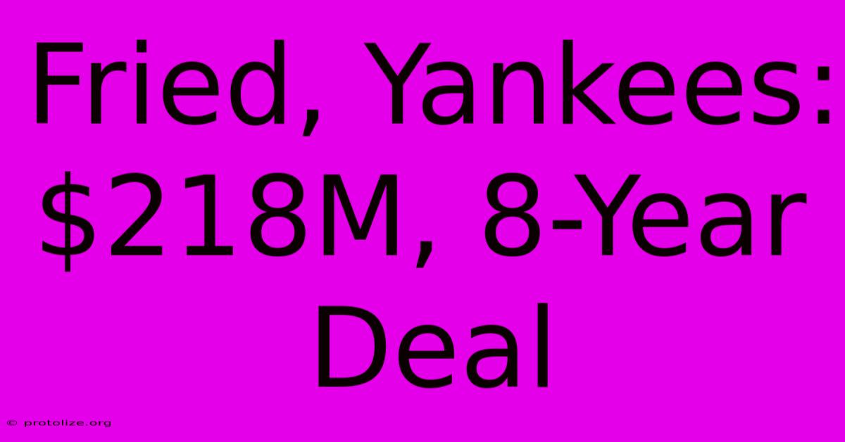 Fried, Yankees: $218M, 8-Year Deal Fried, Yankees: $218M, 8-Year Deal