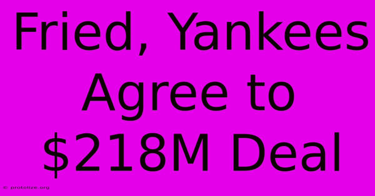 Fried, Yankees Agree To $218M Deal Fried, Yankees Agree To $218M Deal