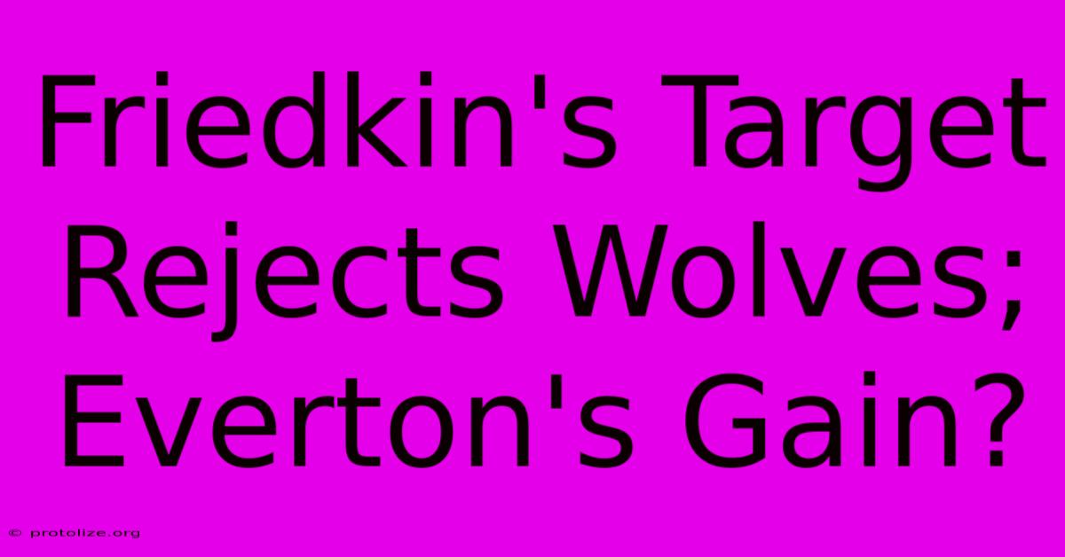 Friedkin's Target Rejects Wolves; Everton's Gain?