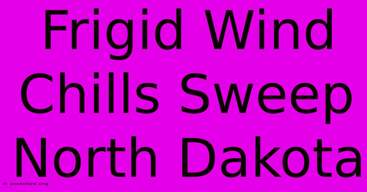 Frigid Wind Chills Sweep North Dakota Frigid Wind Chills Sweep North Dakota