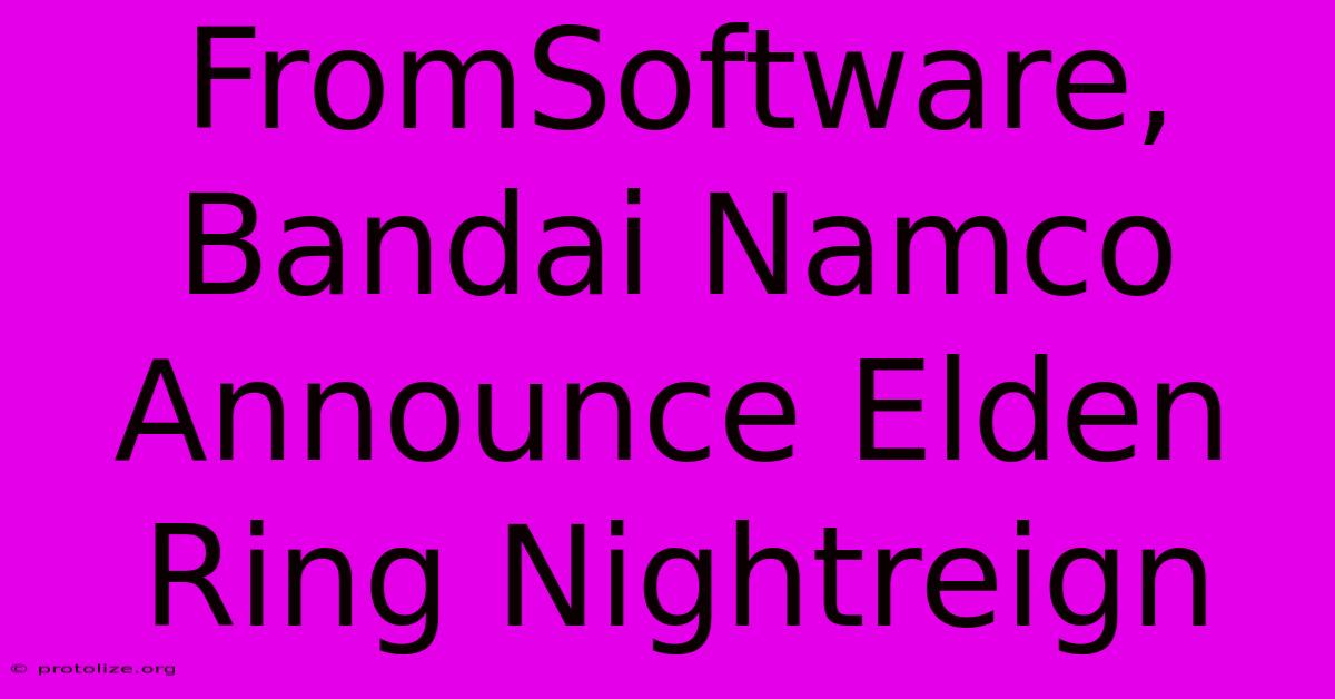 FromSoftware, Bandai Namco Announce Elden Ring Nightreign
