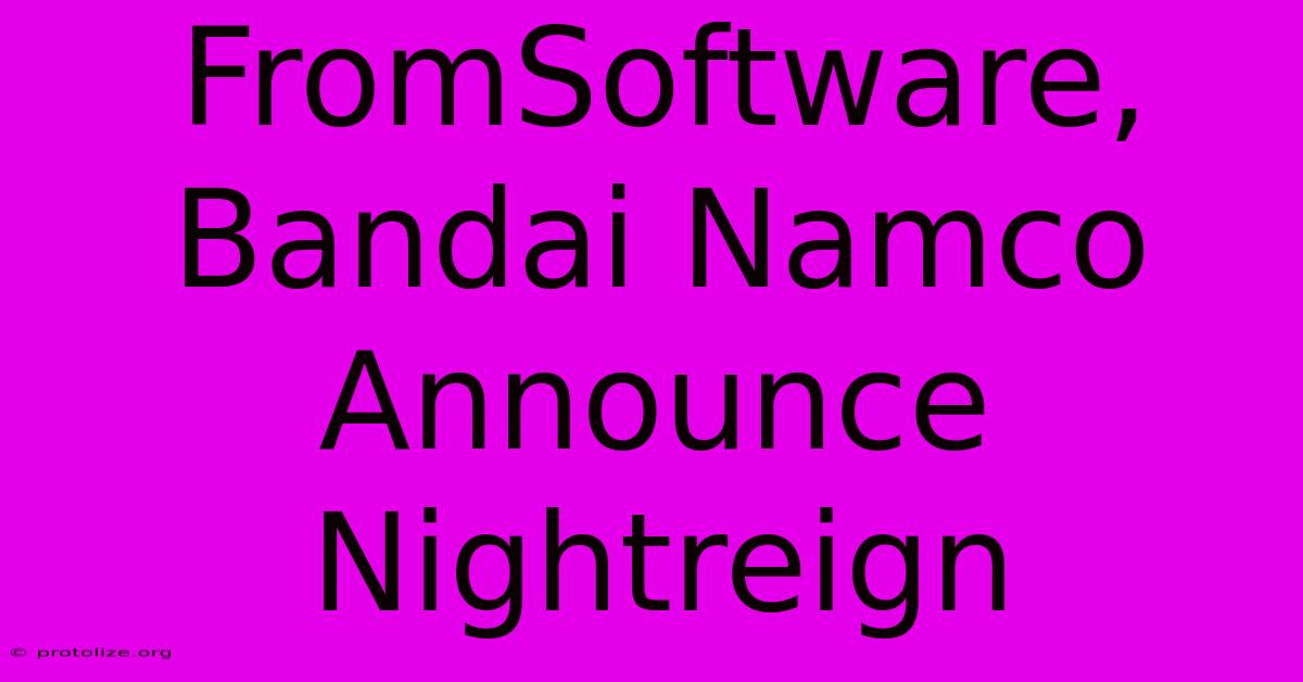 FromSoftware, Bandai Namco Announce Nightreign FromSoftware, Bandai Namco Announce Nightreign