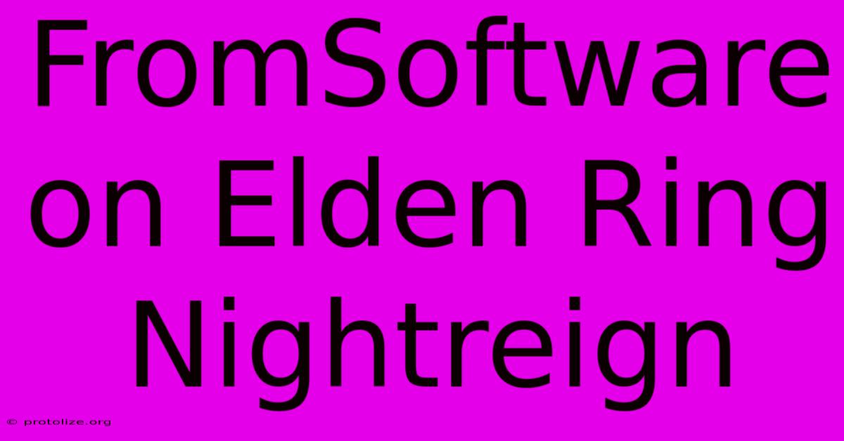 FromSoftware On Elden Ring Nightreign FromSoftware On Elden Ring Nightreign