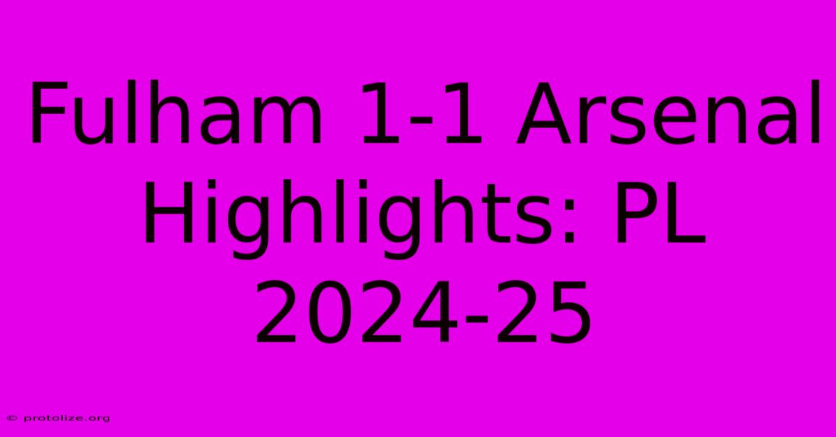 Fulham 1-1 Arsenal Highlights: PL 2024-25 Fulham 1-1 Arsenal Highlights: PL 2024-25
