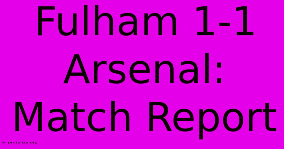Fulham 1-1 Arsenal: Match Report Fulham 1-1 Arsenal: Match Report