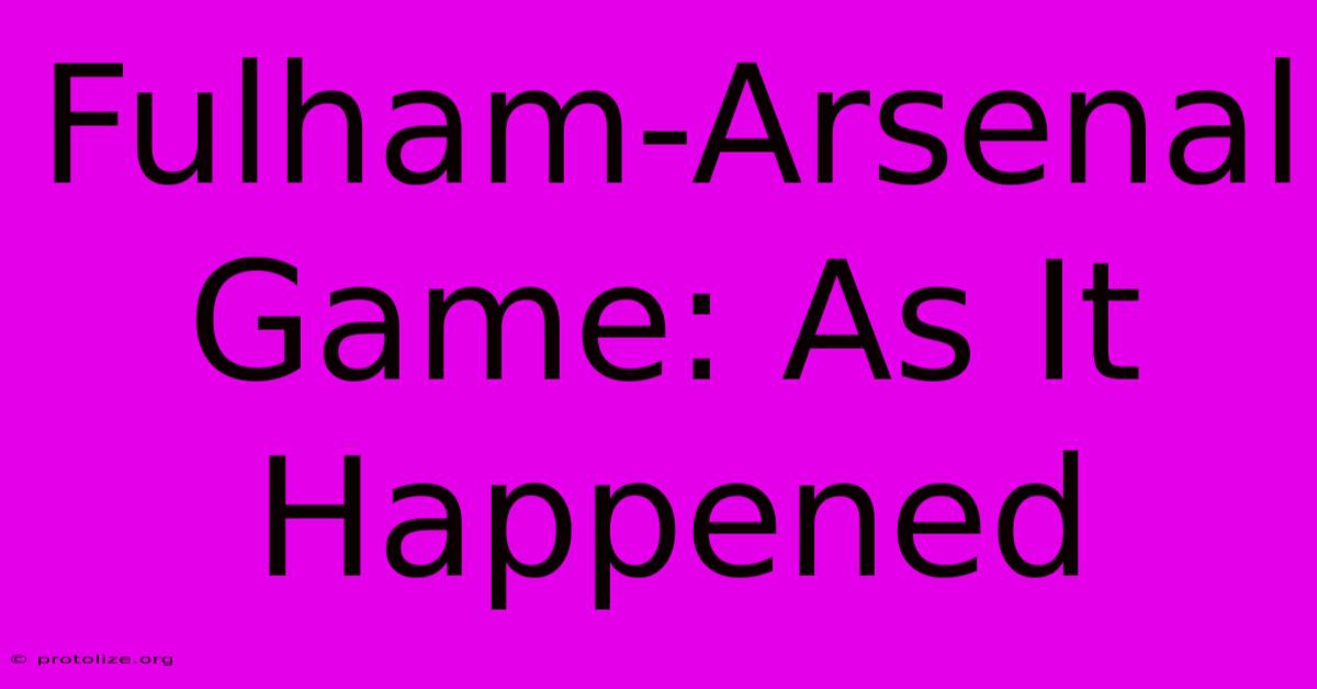 Fulham-Arsenal Game: As It Happened Fulham-Arsenal Game: As It Happened