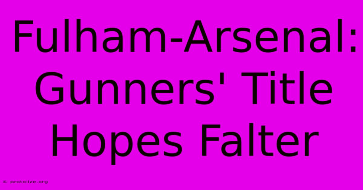 Fulham-Arsenal: Gunners' Title Hopes Falter Fulham-Arsenal: Gunners' Title Hopes Falter