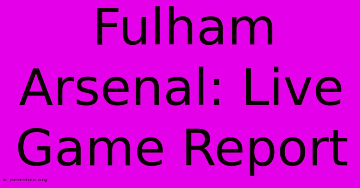 Fulham Arsenal: Live Game Report Fulham Arsenal: Live Game Report