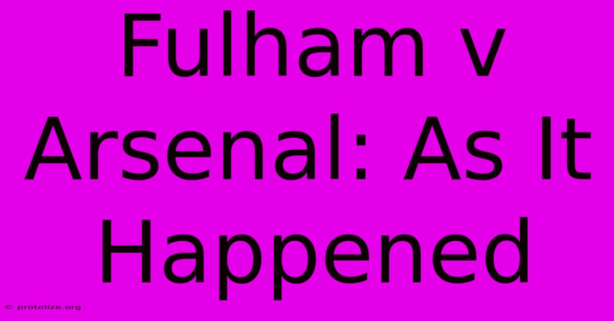 Fulham V Arsenal: As It Happened Fulham V Arsenal: As It Happened