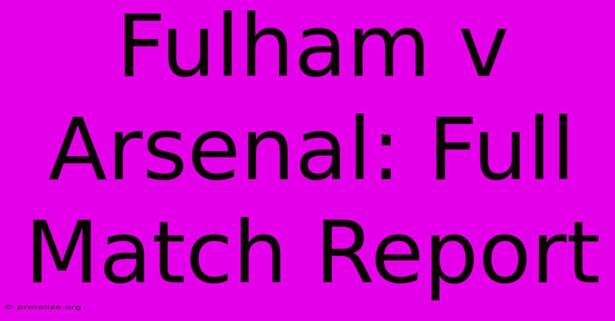 Fulham V Arsenal: Full Match Report Fulham V Arsenal: Full Match Report