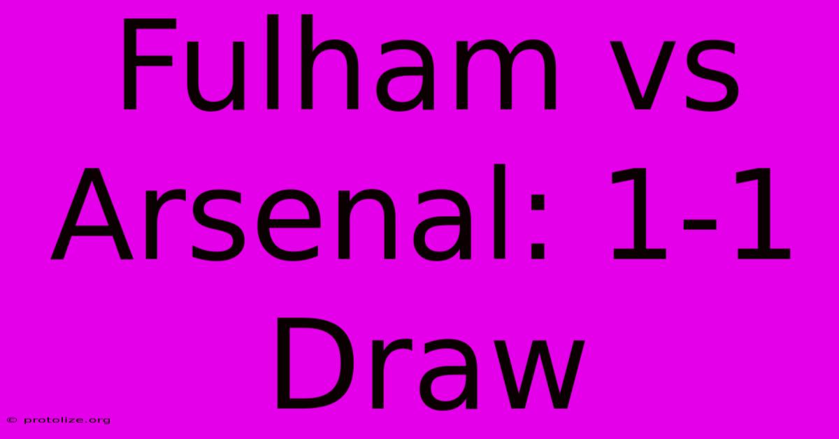 Fulham Vs Arsenal: 1-1 Draw Fulham Vs Arsenal: 1-1 Draw
