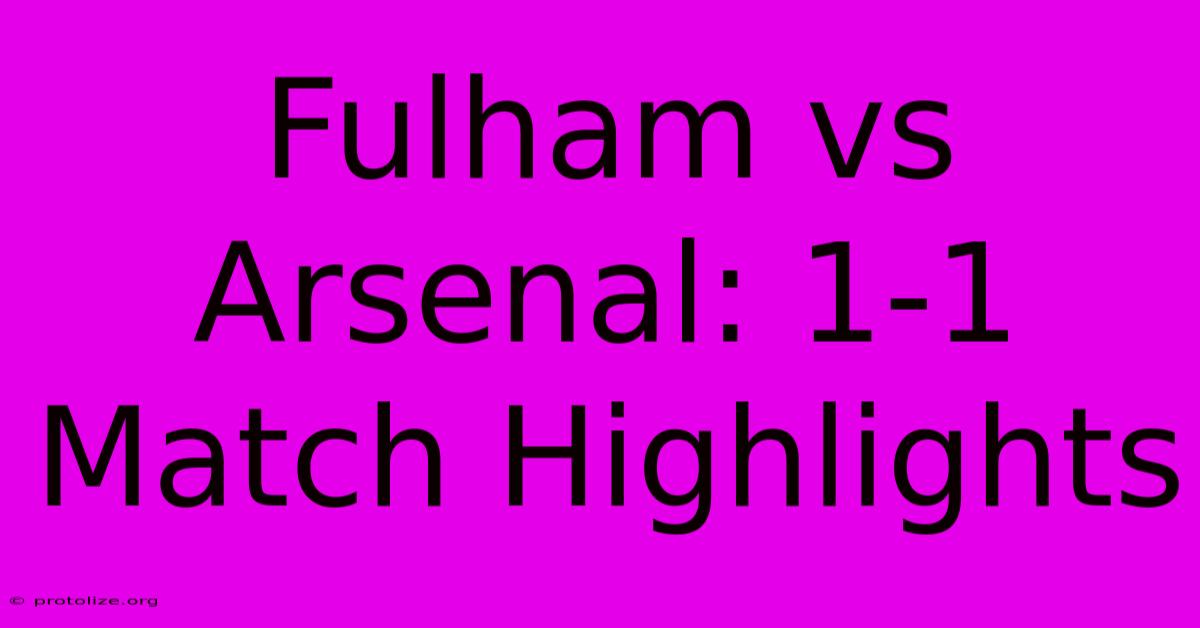 Fulham Vs Arsenal: 1-1 Match Highlights Fulham Vs Arsenal: 1-1 Match Highlights