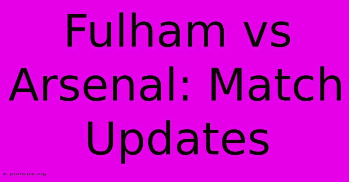 Fulham Vs Arsenal: Match Updates Fulham Vs Arsenal: Match Updates