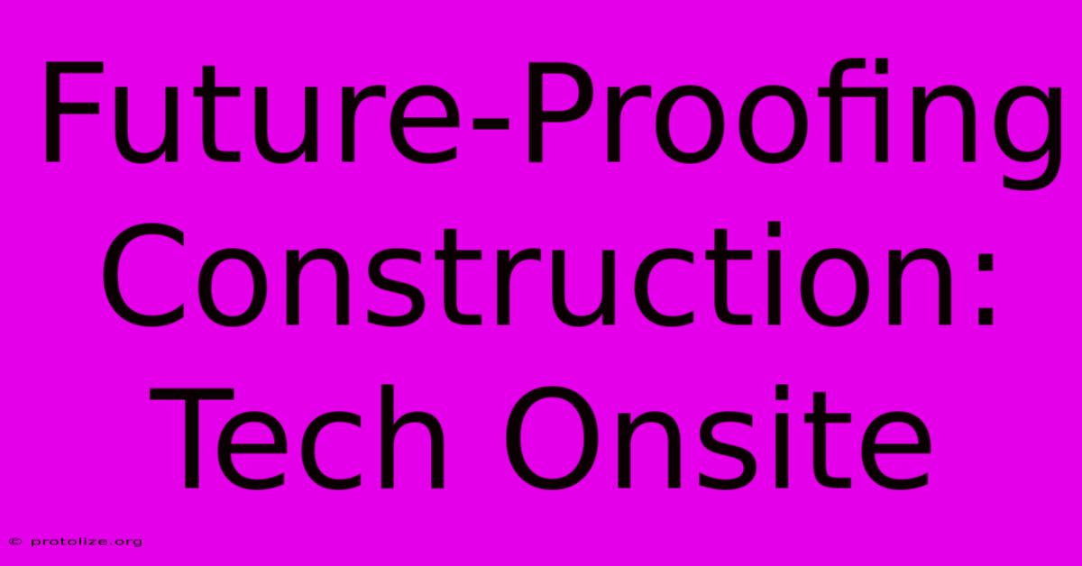 Future-Proofing Construction: Tech Onsite