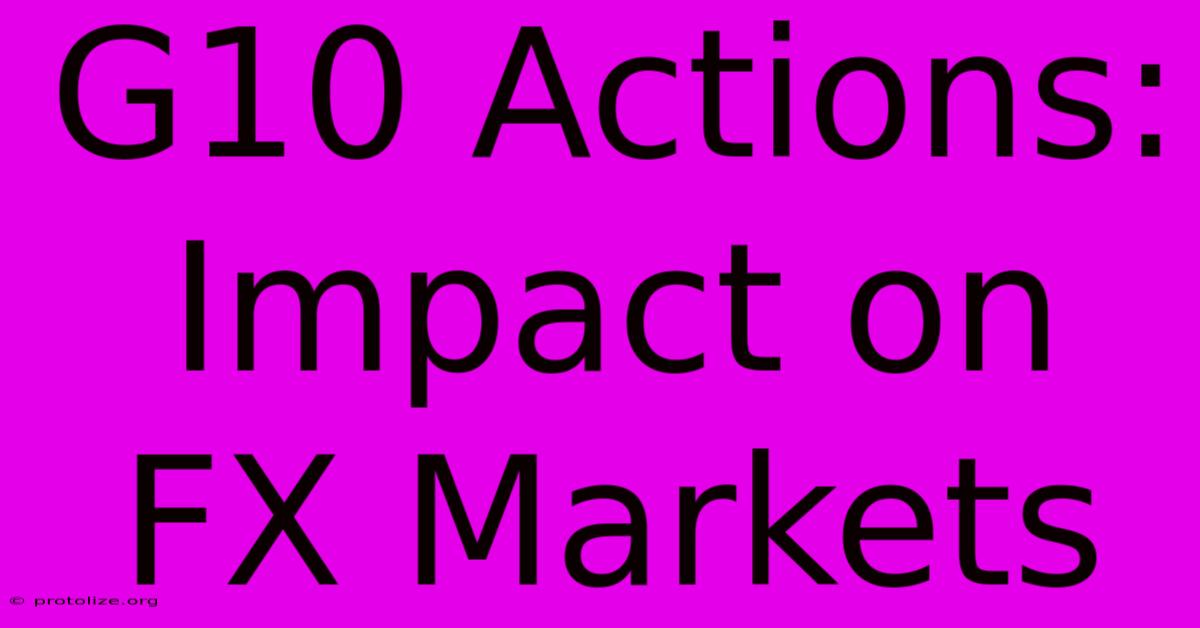 G10 Actions: Impact On FX Markets G10 Actions: Impact On FX Markets