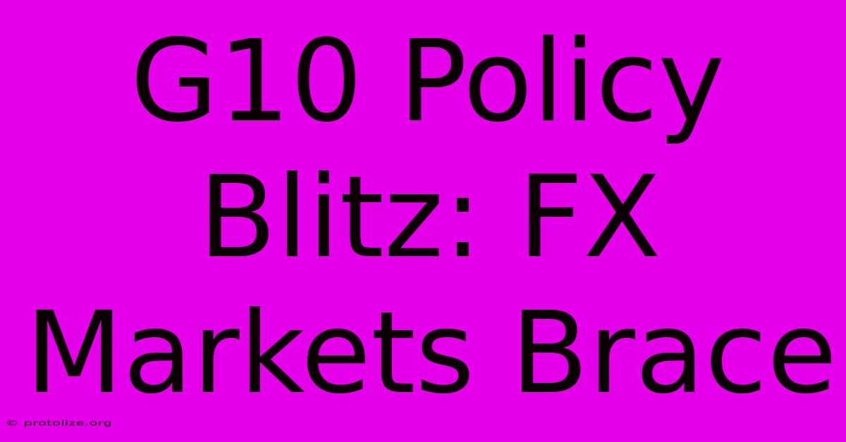 G10 Policy Blitz: FX Markets Brace G10 Policy Blitz: FX Markets Brace