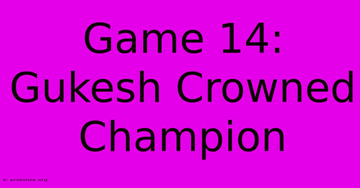 Game 14: Gukesh Crowned Champion Game 14: Gukesh Crowned Champion