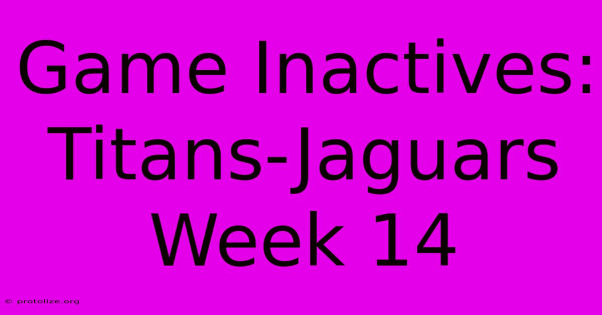 Game Inactives: Titans-Jaguars Week 14 Game Inactives: Titans-Jaguars Week 14