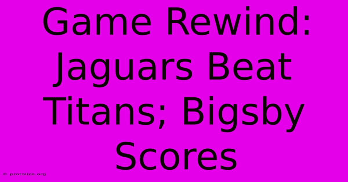 Game Rewind: Jaguars Beat Titans; Bigsby Scores Game Rewind: Jaguars Beat Titans; Bigsby Scores
