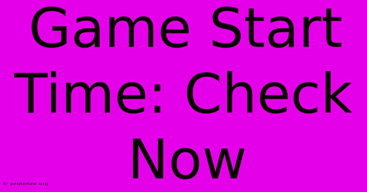 Game Start Time: Check Now