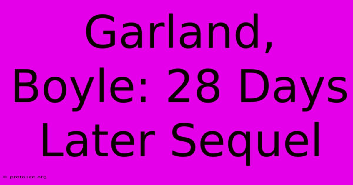 Garland, Boyle: 28 Days Later Sequel Garland, Boyle: 28 Days Later Sequel