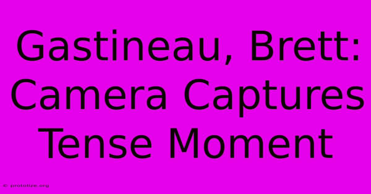 Gastineau, Brett: Camera Captures Tense Moment Gastineau, Brett: Camera Captures Tense Moment