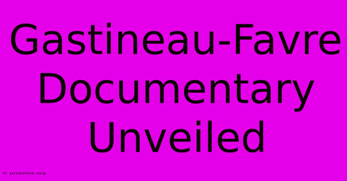 Gastineau-Favre Documentary Unveiled Gastineau-Favre Documentary Unveiled