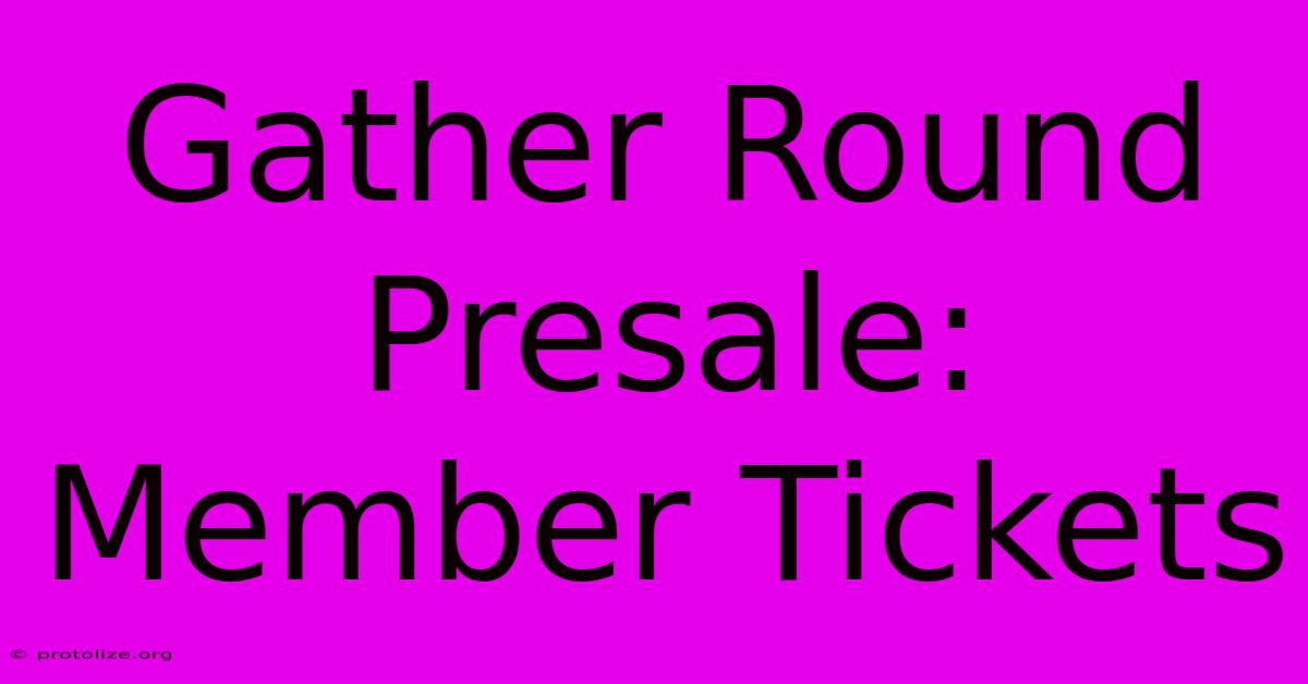 Gather Round Presale: Member Tickets