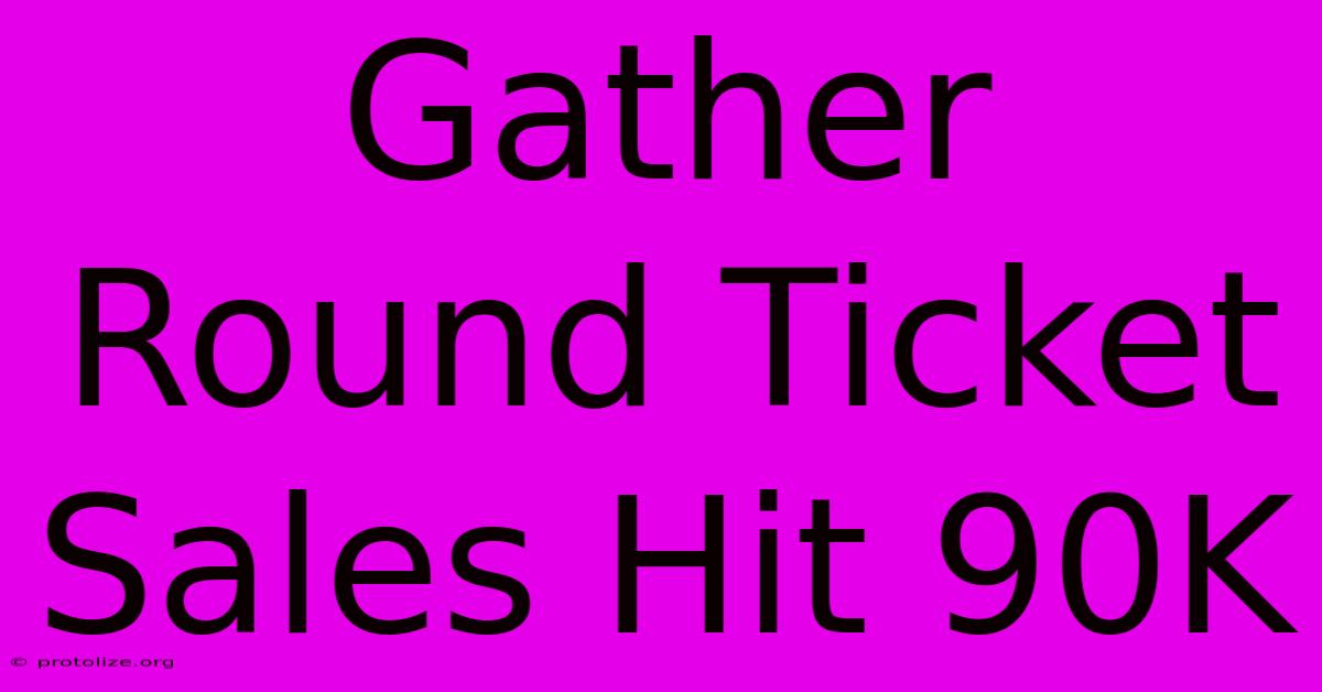 Gather Round Ticket Sales Hit 90K