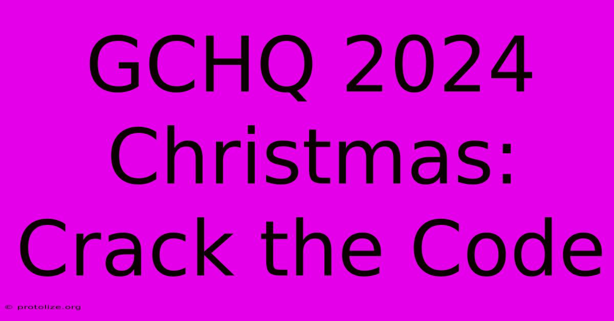 GCHQ 2024 Christmas: Crack The Code GCHQ 2024 Christmas: Crack The Code
