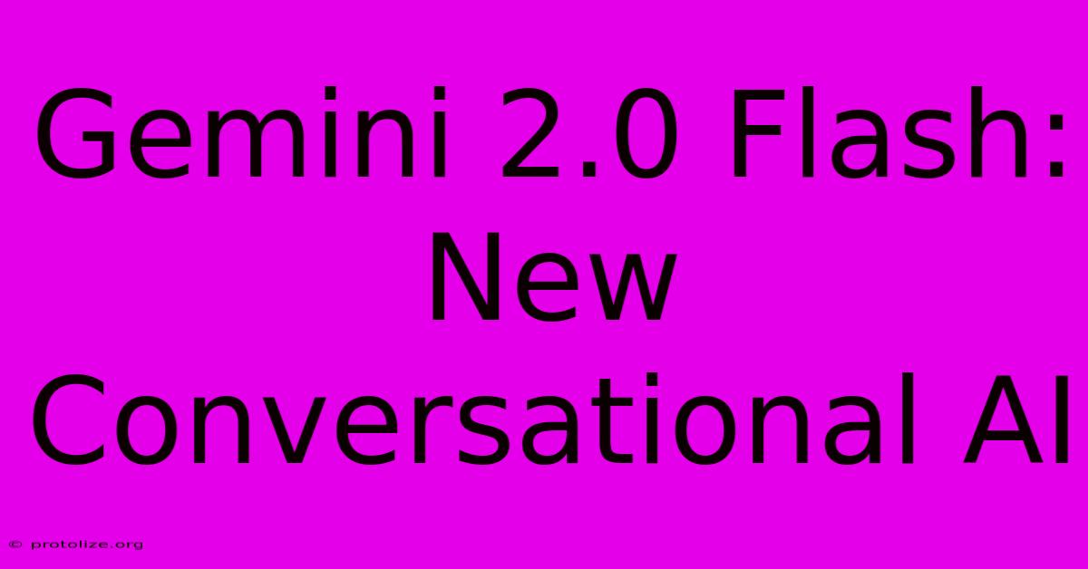Gemini 2.0 Flash: New Conversational AI