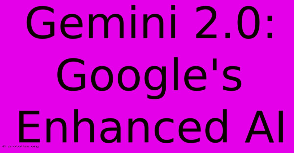 Gemini 2.0: Google's Enhanced AI Gemini 2.0: Google's Enhanced AI