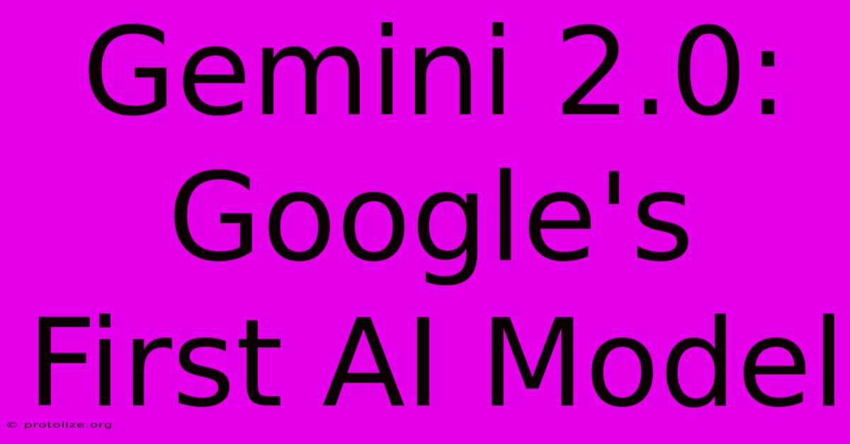 Gemini 2.0: Google's First AI Model Gemini 2.0: Google's First AI Model