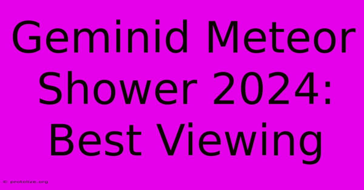 Geminid Meteor Shower 2024: Best Viewing