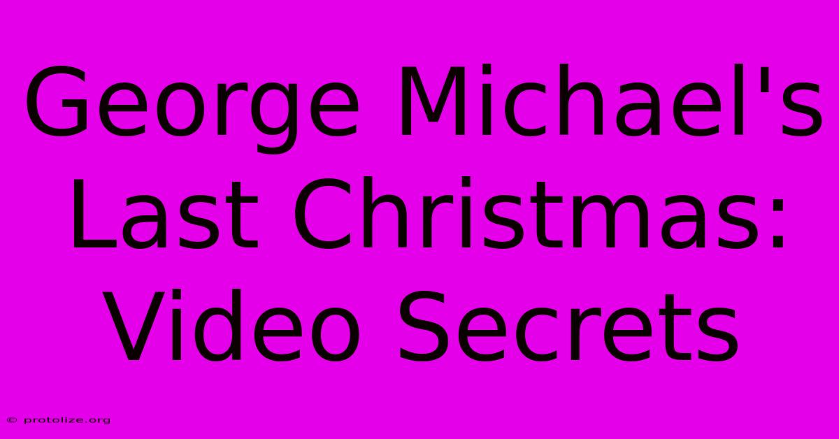 George Michael's Last Christmas: Video Secrets George Michael's Last Christmas: Video Secrets