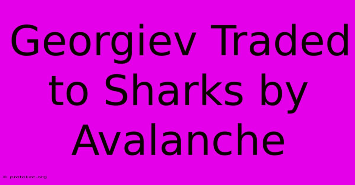 Georgiev Traded To Sharks By Avalanche