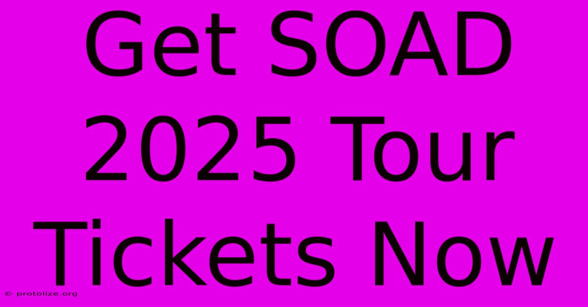 Get SOAD 2025 Tour Tickets Now